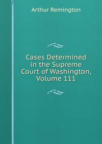 Cases Determined in the Supreme Court of Washington, Volume 111