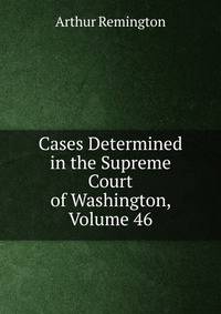 Cases Determined in the Supreme Court of Washington, Volume 46