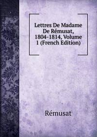 Lettres De Madame De Remusat, 1804-1814, Volume 1 (French Edition)
