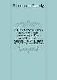 Mit Den Schwarzen Nach Frankreich Hinein: Errinnerungen Eines Braunschweigischen Officiers Aus Dem Kriege 1870-71 (German Edition)