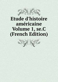 Etude d'histoire am?ricaine Volume 1, se.C (French Edition)