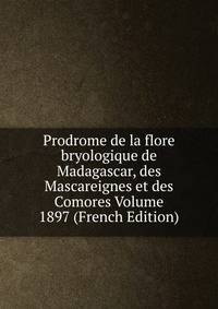 Prodrome de la flore bryologique de Madagascar, des Mascareignes et des Comores Volume 1897 (French Edition)