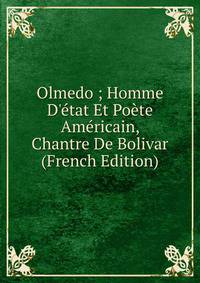 Olmedo ; Homme D'?tat Et Po?te Am?ricain, Chantre De Bolivar (French Edition)