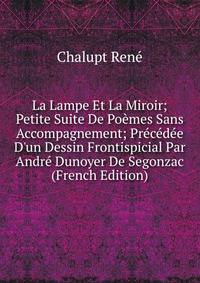 La Lampe Et La Miroir; Petite Suite De Po?mes Sans Accompagnement; Pr?c?d?e D'un Dessin Frontispicial Par Andr? Dunoyer De Segonzac (French Edition)