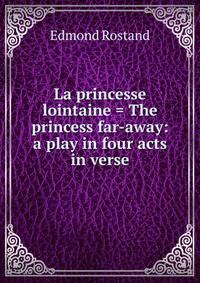La princesse lointaine = The princess far-away: a play in four acts in verse