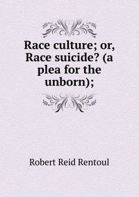 Race culture; or, Race suicide? (a plea for the unborn);