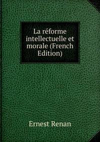 La r?forme intellectuelle et morale (French Edition)