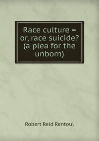 Race culture = or, race suicide? (a plea for the unborn)