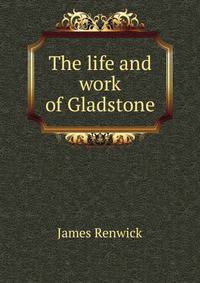 The life and work of Gladstone