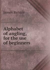Alphabet of angling, for the use of beginners