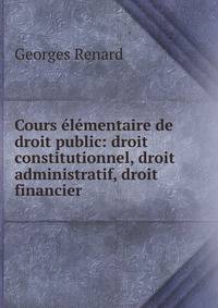 Cours elementaire de droit public: droit constitutionnel, droit administratif, droit financier