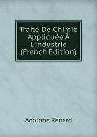 Trait? De Chimie Appliqu?e ? L'industrie (French Edition)