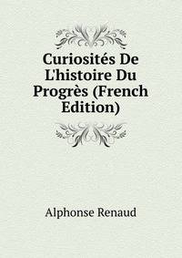 Curiosit?s De L'histoire Du Progr?s (French Edition)