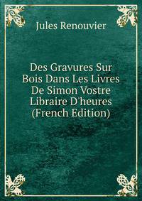 Des Gravures Sur Bois Dans Les Livres De Simon Vostre Libraire D'heures (French Edition)