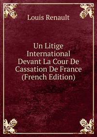 Un Litige International Devant La Cour De Cassation De France (French Edition)
