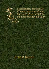 L'eccl?siaste: Traduit De L'h?breu Avec Une ?tude Sur L'age Et Le Caract?re Du Livre (French Edition)