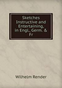 Sketches Instructive and Entertaining, in Engl., Germ. &amp; Fr