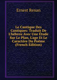 Le Cantique Des Cantiques: Traduit De L'h?breu Avec Une ?tude Sur Le Plan, L'age Et Le Caract?re Du Po?me (French Edition)