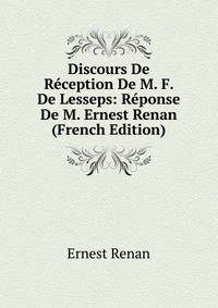 Discours De Reception De M. F. De Lesseps: Reponse De M. Ernest Renan (French Edition)