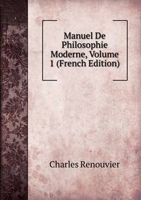 Manuel De Philosophie Moderne, Volume 1 (French Edition)