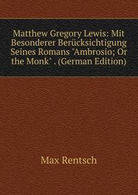 Matthew Gregory Lewis: Mit Besonderer Ber?cksichtigung Seines Romans "Ambrosio; Or the Monk" . (German Edition)