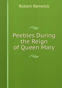 Peebles During the Reign of Queen Mary