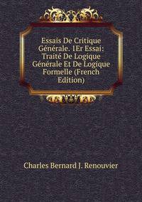Essais De Critique Generale. 1Er Essai: Traite De Logique Generale Et De Logique Formelle (French Edition)