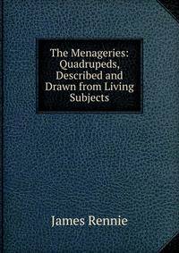The Menageries: Quadrupeds, Described and Drawn from Living Subjects