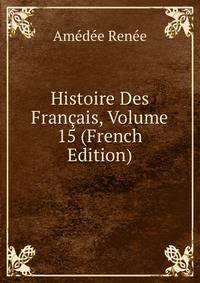 Histoire Des Francais, Volume 15 (French Edition)