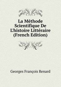 La M?thode Scientifique De L'histoire Litt?raire (French Edition)