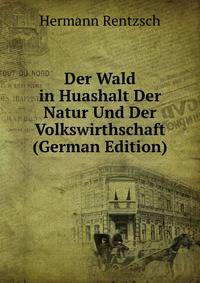 Der Wald in Huashalt Der Natur Und Der Volkswirthschaft (German Edition)