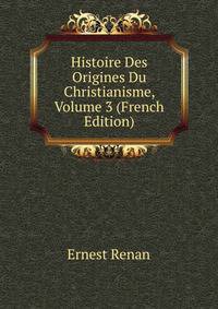 Histoire Des Origines Du Christianisme, Volume 3 (French Edition)
