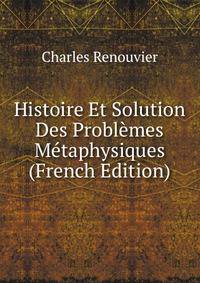 Histoire Et Solution Des Problemes Metaphysiques (French Edition)