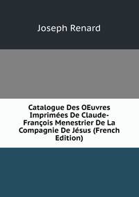 Catalogue Des OEuvres Imprimees De Claude-Francois Menestrier De La Compagnie De Jesus (French Edition)