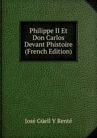Philippe II Et Don Carlos Devant Phistoire (French Edition)