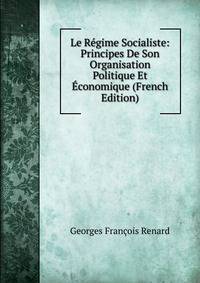 Le Regime Socialiste: Principes De Son Organisation Politique Et Economique (French Edition)