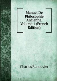 Manuel De Philosophie Ancienne, Volume 1 (French Edition)
