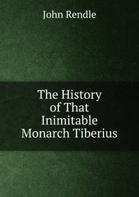 The History of That Inimitable Monarch Tiberius
