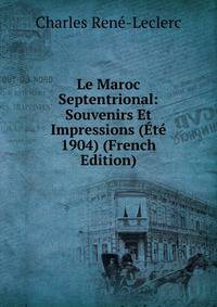 Le Maroc Septentrional: Souvenirs Et Impressions (Ete 1904) (French Edition)