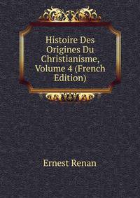Histoire Des Origines Du Christianisme, Volume 4 (French Edition)