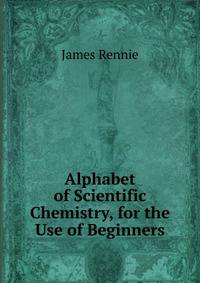 Alphabet of Scientific Chemistry, for the Use of Beginners
