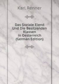 Das Soziale Elend Und Die Besitzenden Klassen in Oesterreich (German Edition)