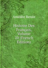 Histoire Des Francais, Volume 10 (French Edition)
