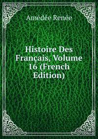 Histoire Des Francais, Volume 16 (French Edition)