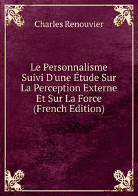 Le Personnalisme Suivi D'une ?tude Sur La Perception Externe Et Sur La Force (French Edition)