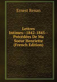 Lettres Intimes--1842-1845--Precedees De Ma Soeur Henriette (French Edition)