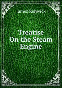 Treatise On the Steam Engine