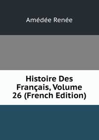 Histoire Des Francais, Volume 26 (French Edition)