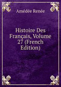 Histoire Des Francais, Volume 27 (French Edition)