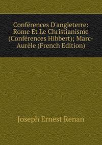 Conf?rences D'angleterre: Rome Et Le Christianisme (Conf?rences Hibbert); Marc-Aur?le (French Edition)